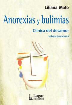 Anorexias y bulimias Clínica del desamor / Intervenciones Liliana Mato - Lugar