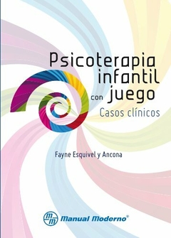 PSICOTERAPIA INFANTIL CON JUEGO: CASOS CLINICOS - FAYNE ESQUIVEL Y ANCONA MANUAL MODERNO