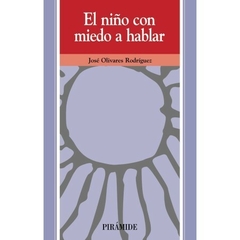 El niño con miedo a hablar - José Olivares Rodríguez - Editorial Pirámide