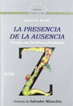 La Presencia de la Ausencia: Terapia con Familias y Fantasmas - Carlos E. Sluzki · Gedisa