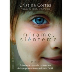 Mírame, siénteme . Estrategias para la recuperación del apego en niños mediante EMDR - Cristina Cortés Prólogo de Stephen W. Porges Editorial Desclée de Brouwer