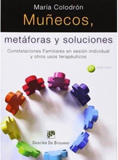 Muñecos, Metáforas y Soluciones: Constelaciones Familiares en Sesión individual y otros usos terapeúticos - Maria Colodron · Desclee De Brouwer