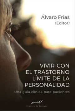 Vivir con el Trastorno Límite de Personalidad. Una Guía Clínica Para Pacientes - Frias. A