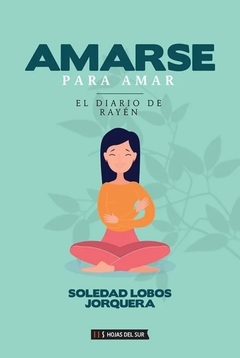 Amarse Para Amar: El Diario de Rayén - Hojas del Sur