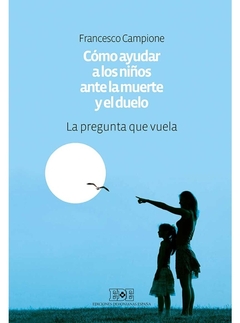 Cómo ayudar a los niños ante la muerte y el duelo - La pregunta que vuela - Francesco Campione - Editorial EDE