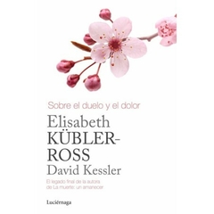 Sobre el duelo y el dolor - Elisabeth Kübler-Ross y David Kessler Editorial Luciérnaga