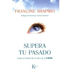 Supera tu pasado - Tomar el control de la vida con el EMDR Francine Shapiro Prólogo de Francisca García Guerrero Editorial Kairós