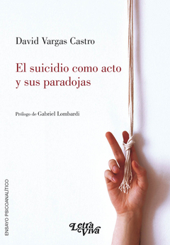 El Suicidio Como Acto y sus Paradojas - Vargas Castro, David · Letra Viva