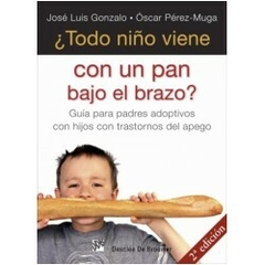 ¿Todo niño viene con un pan bajo el brazo? Guía para padres adoptivos con hijos con trastornos del apego - José Luis Gonzalo y Óscar Pérez-Muga - Editorial Desclée de Brouwer