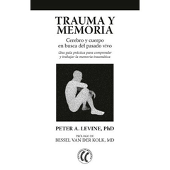 Trauma y memoria - Una guía práctica para comprender y trabajar la memoria traumática - Peter A. Levine Prólogo de Bessel van der Kolk - Editorial Eleftheria