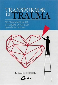 Transformar el Trauma - Gordon James S. · Gaia Ediciones