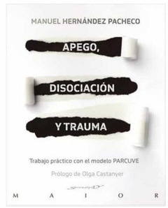 Apego, Disociacion y Trauma: Trabajo Practico con el Modelo Parcuve - Manuel Hernandez Pacheco · Desclee De Brouwer