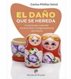 El Daño que se Hereda. Comprender y Abordar la Transmisión Intergeneracional del Trauma - Carlos Pitillas Salv&Aacute; · Desclee De Brouwer