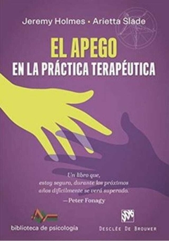 El Apego en la Practica Terapeutica - Jeremy Holmes,Arietta Slade · Desclee De Brouwer