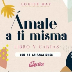 Ámate a ti Misma: Libro y Cartas con 64 Afirmaciones - Louise Hay · Gaia Ediciones