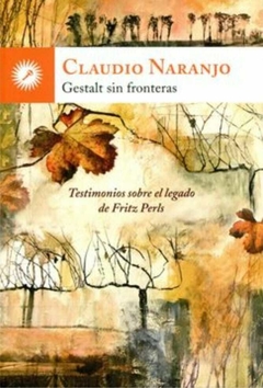 Gestalt sin Fronteras: Testimonios Sobre el Legado de Fritz Perls - Claudio Naranjo · La Llave