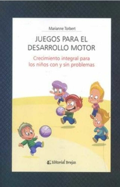 Juegos para el desarrollo motor: crecimiento integral para todos los niños, con y sin problemas - Marianne Torbert