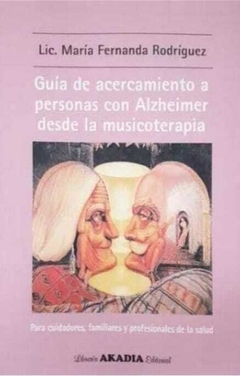 Guía de acercamiento a personas con alzheimer desde la musicoterapia - María Fernanda Rodríguez - Akadia