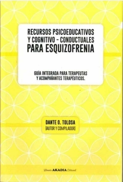 Recursos psicoeducativos y cognitivo - conductuales para esquizofrenia - Dante O. Tolosa - Akadia