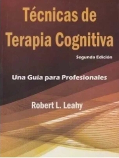 Técnicas de Terapia Cognitiva una Guia Para Profesionales - Robert L Leahy · Akadia