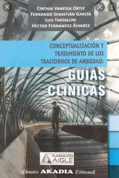 Conceptualización y tratamiento de los trastornos de ansiedad: Guías clínicas - Cynthia Vanesa Ortiz y otros - Akadia