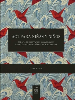 ACT para niñas y niños: Terapia de Aceptación y Compromiso para consultantes jóvenes y sus familias - Javier Mandil - Tres Olas