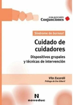 Cuidado de cuidadores. Síndrome de burnout Dispositivos grupales y técnicas de intervención - - Noveduc