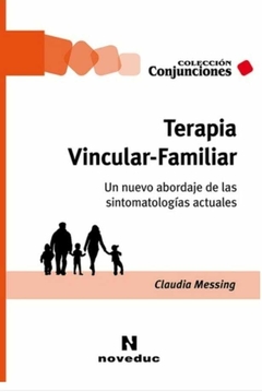 Terapia Vincular-Familiar. Un nuevo abordaje de las sintomatologías actuales - Claudia Messing - Noveduc