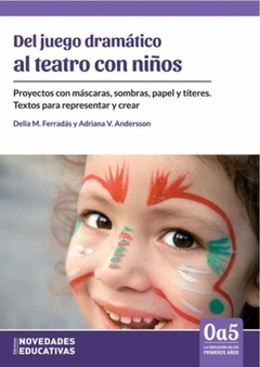 Del juego dramático al teatro con niños. Proyectos con máscaras, sombras, papel y títeres. Textos para representar y crear - Delia María Ferradás, Adriana Andersson - Noveduc