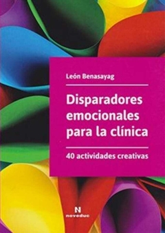 Disparadores emocionales para la clínica. 40 actividades creativas - León Benasayag - Noveduc