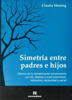 Simetría entre padres e hijos Efectos de la mimetización inconsciente con los adultos a nivel emocional, educativo, vocacional y social - Claudia Messing - Noveduc