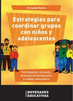 Estrategias para coordinar grupos con niños y adolescentes Participación, inclusión, procesos de socialización y trabajo comunitario - Fernando Osorio - Noveduc