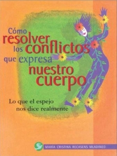 Como resolver los conflictos que expresa nuestro cuerpo - Recasens M ladineo Maria Cristina · Pax México