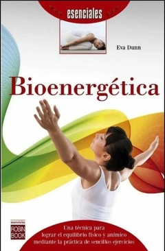 Bioenergética: Una Técnica Para Logar el Equilibrio Físico y Anímico Mediante la Práctica de Sencillos Ejercicios Eva Dunn · Robinbook