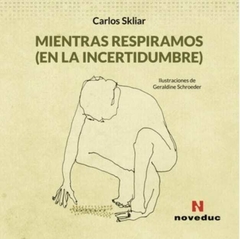 Mientras respiramos (en la incertidumbre) - Carlos Skliar - Noveduc