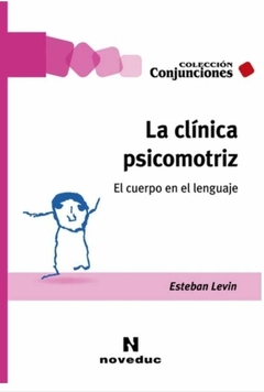 Clínica psicomotriz, La El cuerpo en el lenguaje - Esteban Levin - Noveduc