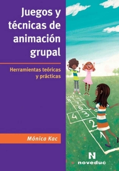 Juegos y técnicas de animación grupal. Herramientas teóricas y práctica - Mónica Kac - Noveduc