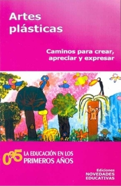 Artes plásticas Caminos para crear, apreciar y expresar - Patricia Berdichevsky, Calanit Greisoris y otros - Noveduc