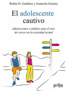 El adolescente cautivo: Adolescentes y adultos ante el reto de crecer en la sociedad actual -Rubén Darío Gualtero Pérez y otros - Gedisa