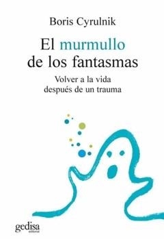 El murmullo de los fantasmas: Volver a la vida después de un trauma - Boris Cyrulnik y otros - Gedisa