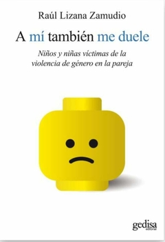 A mi también me duele Niños y niñas víctimas de la violencia de género en la pareja - Lizana Zamudio, Raúl - Gedisa