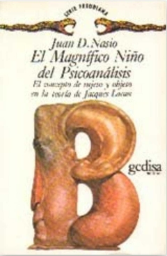 El Magnífico Niño del psicoanálisis: El concepto de sujeto y objeto en la teoría de Jacques Lacan - Juan D. Nasio - Gedisa