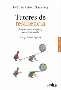 Tutores de resiliencia: Dame un punto de apoyo y moveré MI mundo - José Luis Rubio Rabal - Gedisa