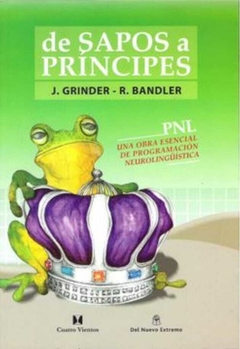 De Sapos a Príncipes - Frogs Into Princes John Grinder · Cuatro Vientos