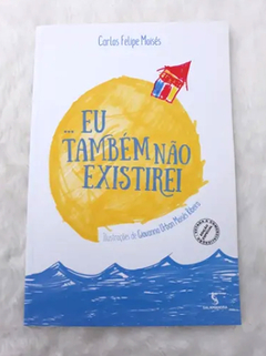 ...Eu Também Não Existirei - Carlos Felipe Moisés | 2016