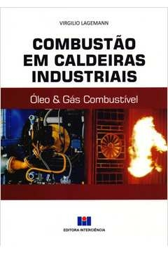 Combustão em Caldeiras Industriais. Óleo & Gás Combustível. Vol 1 - Lagemann, Virgilio