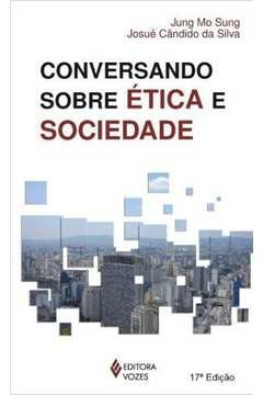 CONVERSANDO SOBRE ÉTICA E SOCIEDADE - SILV, Josué Cândido da Jung Mo; Silva, Josué Cândido da Jung Mo