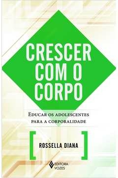 CRESCER COM O CORPO - EDUCAR OS ADOLESCENTES PARA A CORPORALIDADE - Rossella Diana