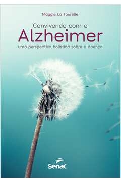 CONVIVENDO COM O ALZHEIMER - UMA PERSPECTIVA HOLÍSTICA SOBRE A DOENÇA - Maggie La Tourelle