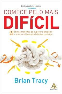 COMECE PELO MAIS DIFÍCIL - 21 ÓTIMAS MANEIRAS DE SUPERAR A PREGUIÇA E SE TORNAR ALTAMENTE EFICIENTE E PRODUTIVO - Brian